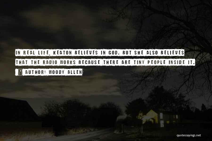 Woody Allen Quotes: In Real Life, Keaton Believes In God. But She Also Believes That The Radio Works Because There Are Tiny People