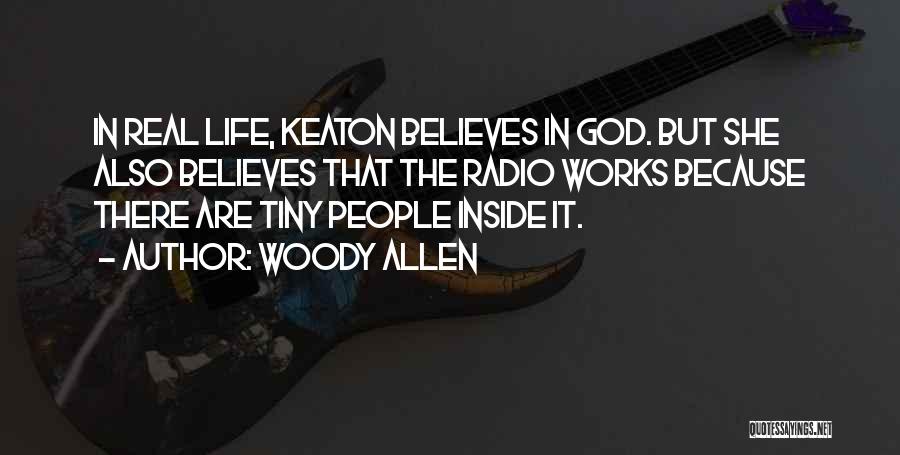 Woody Allen Quotes: In Real Life, Keaton Believes In God. But She Also Believes That The Radio Works Because There Are Tiny People