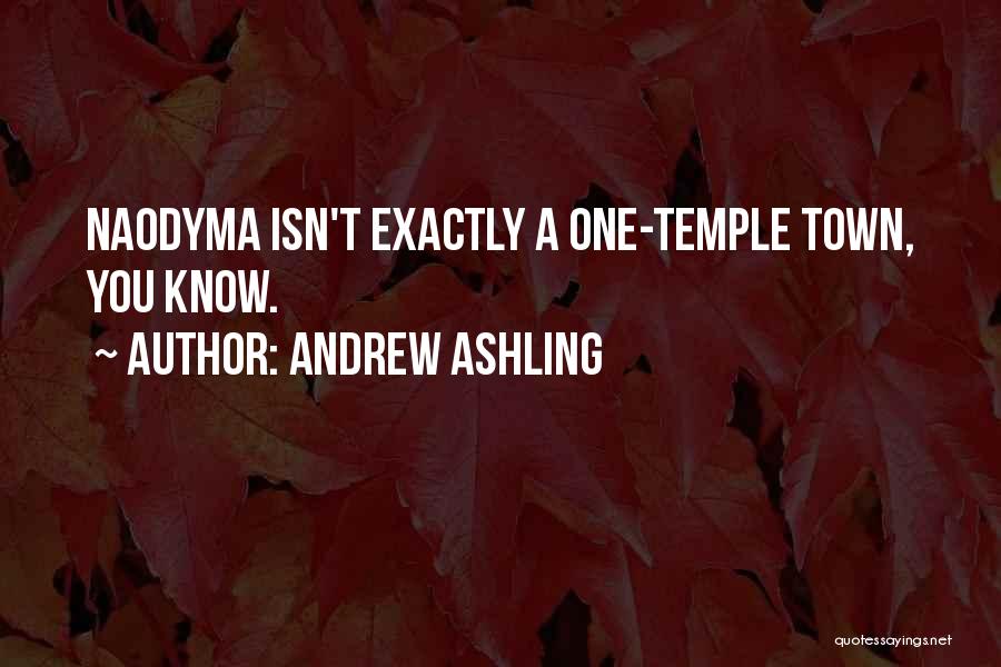 Andrew Ashling Quotes: Naodyma Isn't Exactly A One-temple Town, You Know.