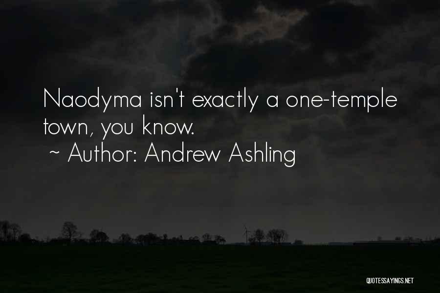 Andrew Ashling Quotes: Naodyma Isn't Exactly A One-temple Town, You Know.
