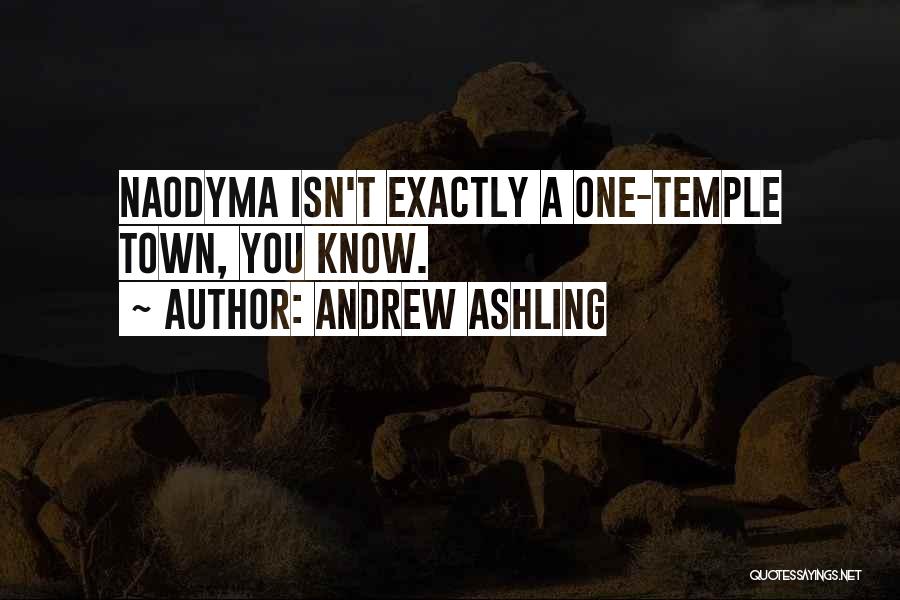 Andrew Ashling Quotes: Naodyma Isn't Exactly A One-temple Town, You Know.