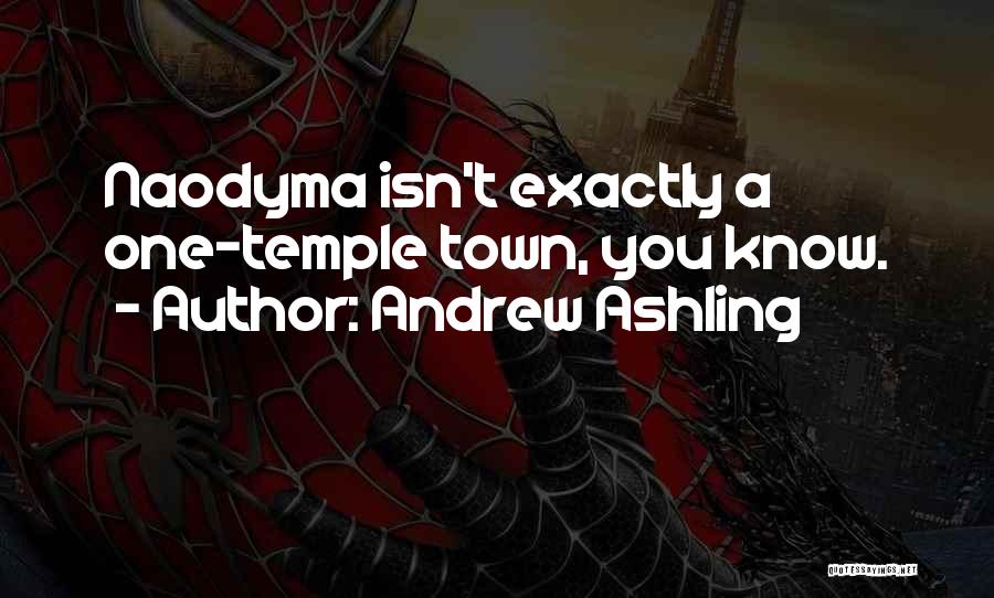Andrew Ashling Quotes: Naodyma Isn't Exactly A One-temple Town, You Know.