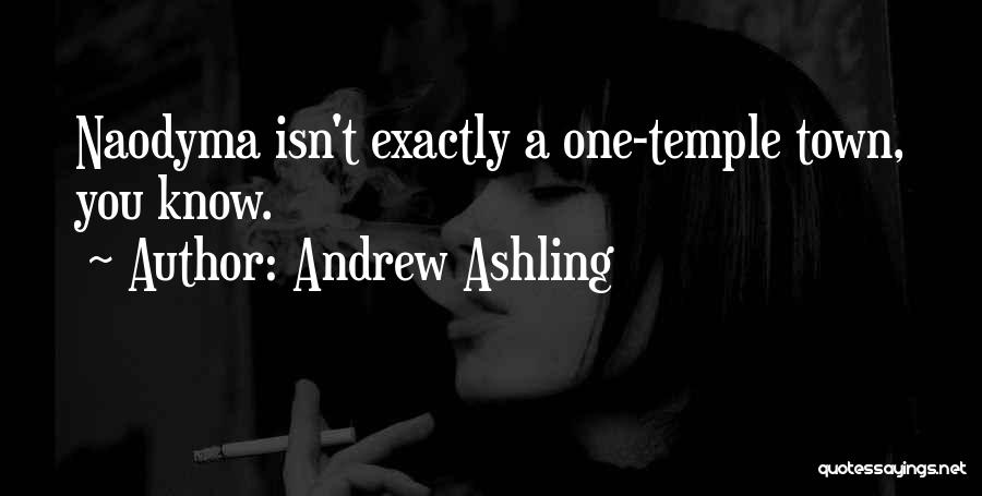 Andrew Ashling Quotes: Naodyma Isn't Exactly A One-temple Town, You Know.