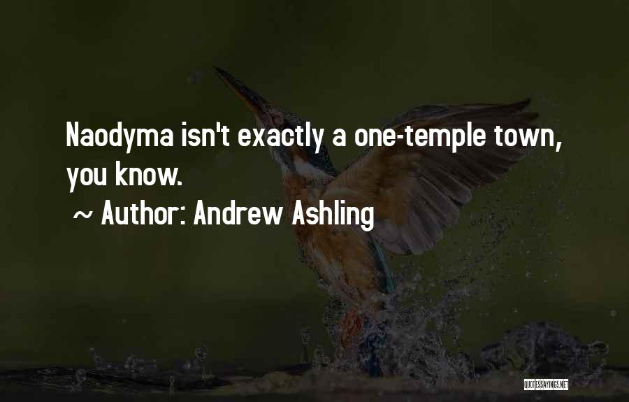 Andrew Ashling Quotes: Naodyma Isn't Exactly A One-temple Town, You Know.