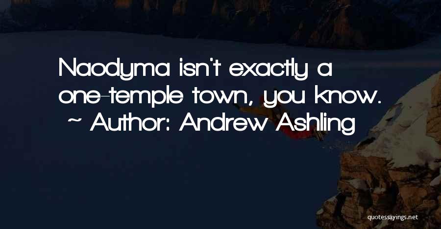 Andrew Ashling Quotes: Naodyma Isn't Exactly A One-temple Town, You Know.