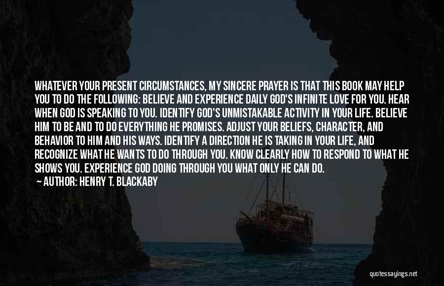 Henry T. Blackaby Quotes: Whatever Your Present Circumstances, My Sincere Prayer Is That This Book May Help You To Do The Following: Believe And