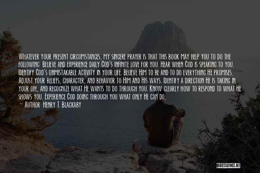 Henry T. Blackaby Quotes: Whatever Your Present Circumstances, My Sincere Prayer Is That This Book May Help You To Do The Following: Believe And