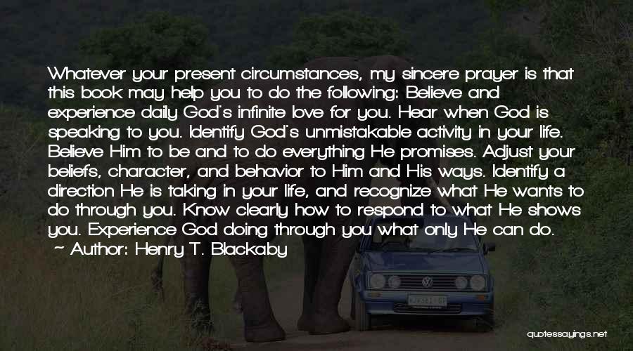 Henry T. Blackaby Quotes: Whatever Your Present Circumstances, My Sincere Prayer Is That This Book May Help You To Do The Following: Believe And