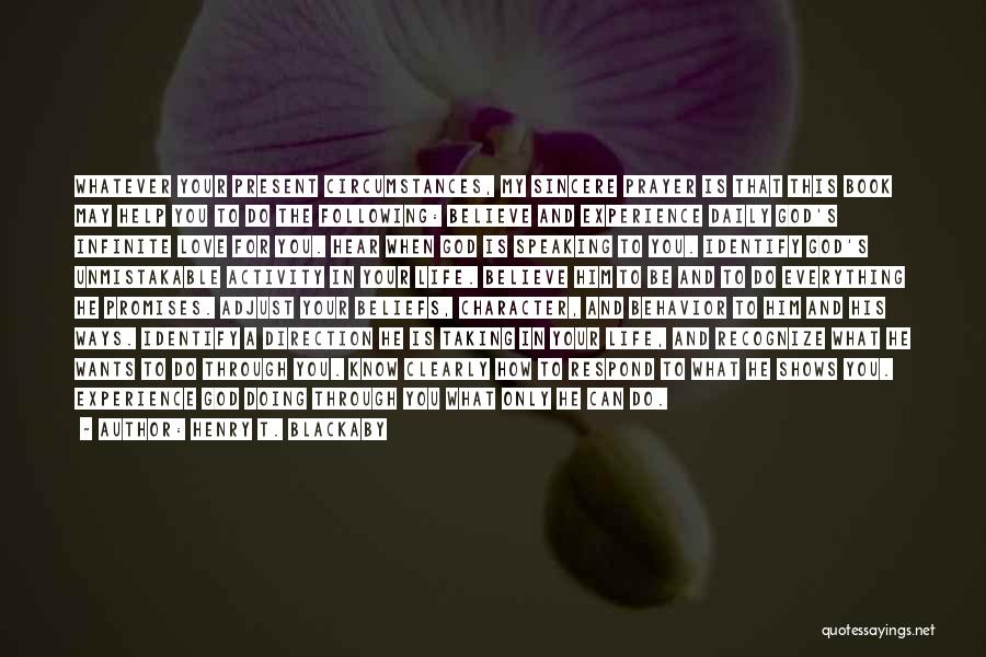 Henry T. Blackaby Quotes: Whatever Your Present Circumstances, My Sincere Prayer Is That This Book May Help You To Do The Following: Believe And