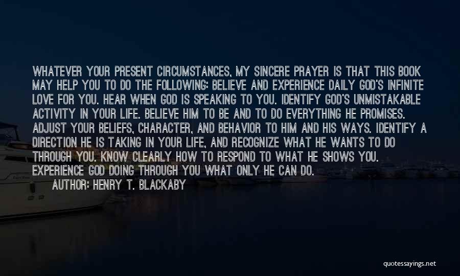 Henry T. Blackaby Quotes: Whatever Your Present Circumstances, My Sincere Prayer Is That This Book May Help You To Do The Following: Believe And