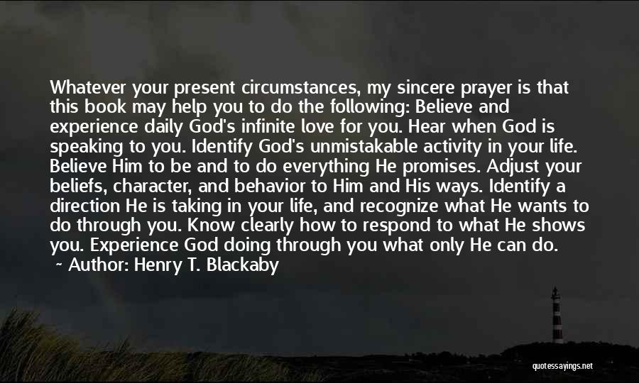 Henry T. Blackaby Quotes: Whatever Your Present Circumstances, My Sincere Prayer Is That This Book May Help You To Do The Following: Believe And