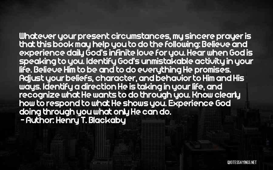 Henry T. Blackaby Quotes: Whatever Your Present Circumstances, My Sincere Prayer Is That This Book May Help You To Do The Following: Believe And