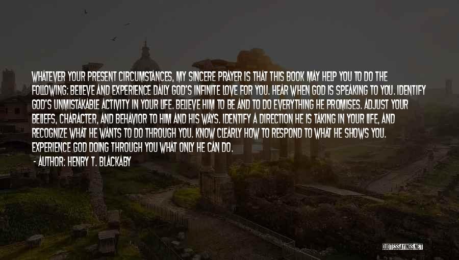 Henry T. Blackaby Quotes: Whatever Your Present Circumstances, My Sincere Prayer Is That This Book May Help You To Do The Following: Believe And