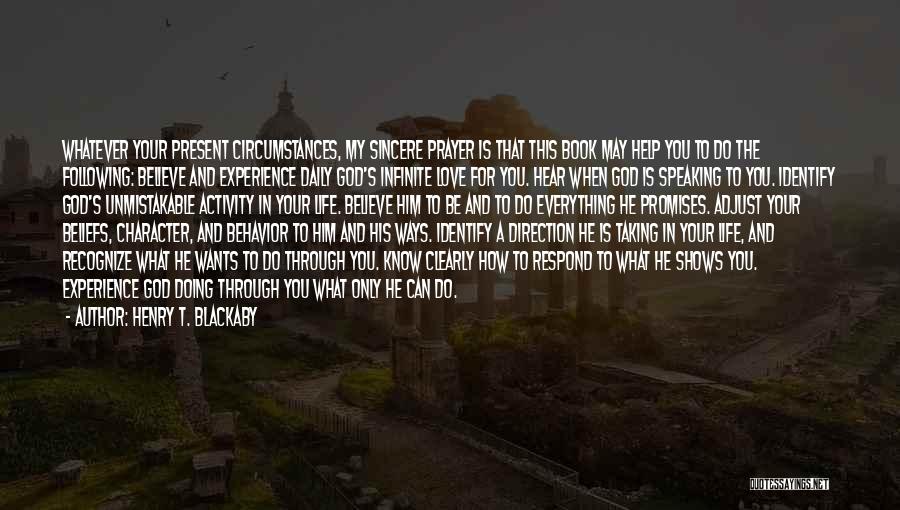 Henry T. Blackaby Quotes: Whatever Your Present Circumstances, My Sincere Prayer Is That This Book May Help You To Do The Following: Believe And