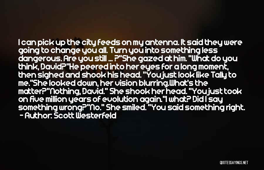 Scott Westerfeld Quotes: I Can Pick Up The City Feeds On My Antenna. It Said They Were Going To Change You All. Turn