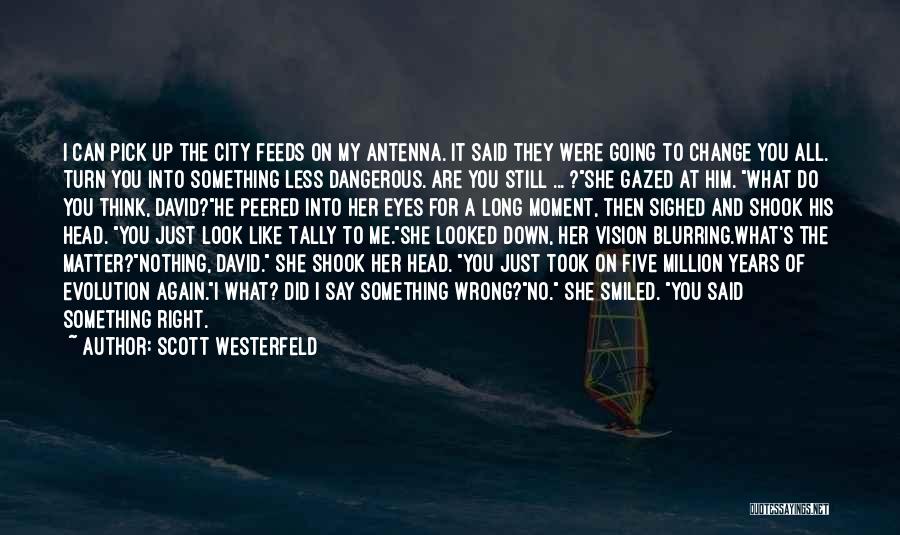 Scott Westerfeld Quotes: I Can Pick Up The City Feeds On My Antenna. It Said They Were Going To Change You All. Turn