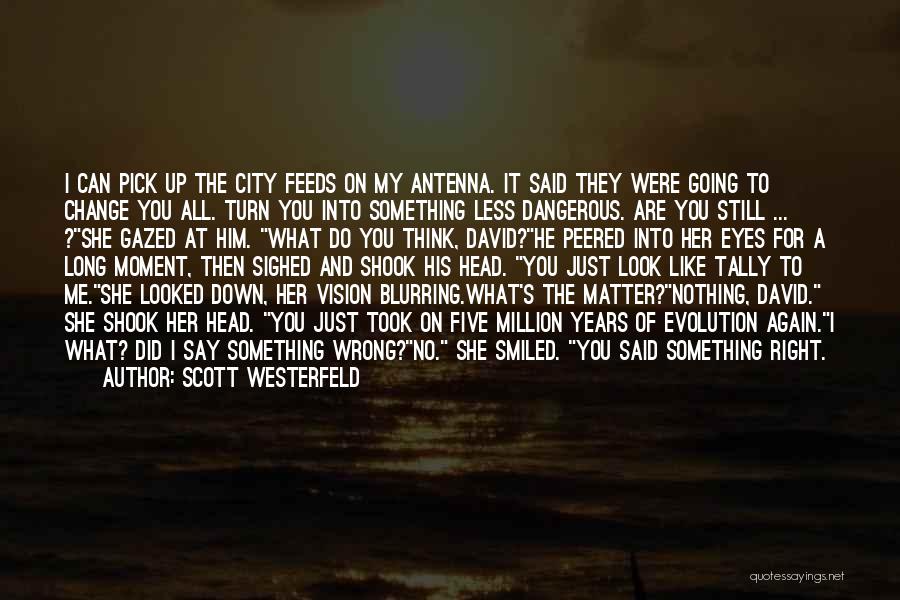 Scott Westerfeld Quotes: I Can Pick Up The City Feeds On My Antenna. It Said They Were Going To Change You All. Turn