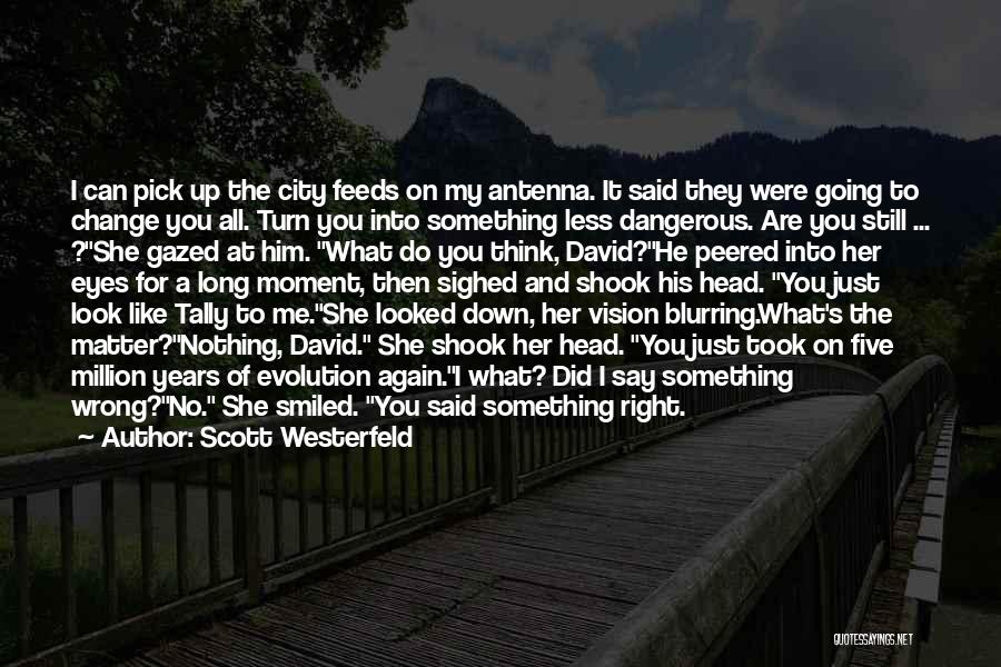 Scott Westerfeld Quotes: I Can Pick Up The City Feeds On My Antenna. It Said They Were Going To Change You All. Turn