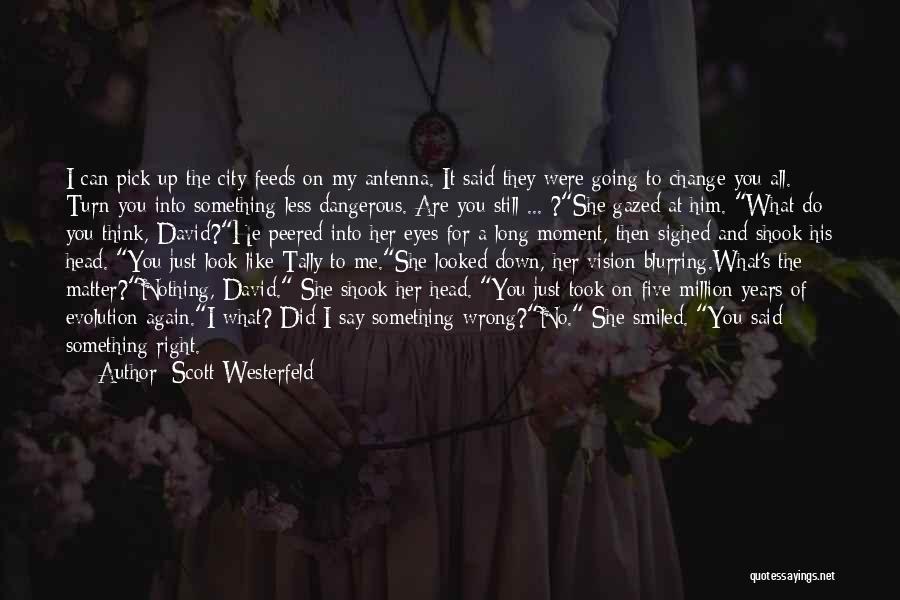 Scott Westerfeld Quotes: I Can Pick Up The City Feeds On My Antenna. It Said They Were Going To Change You All. Turn