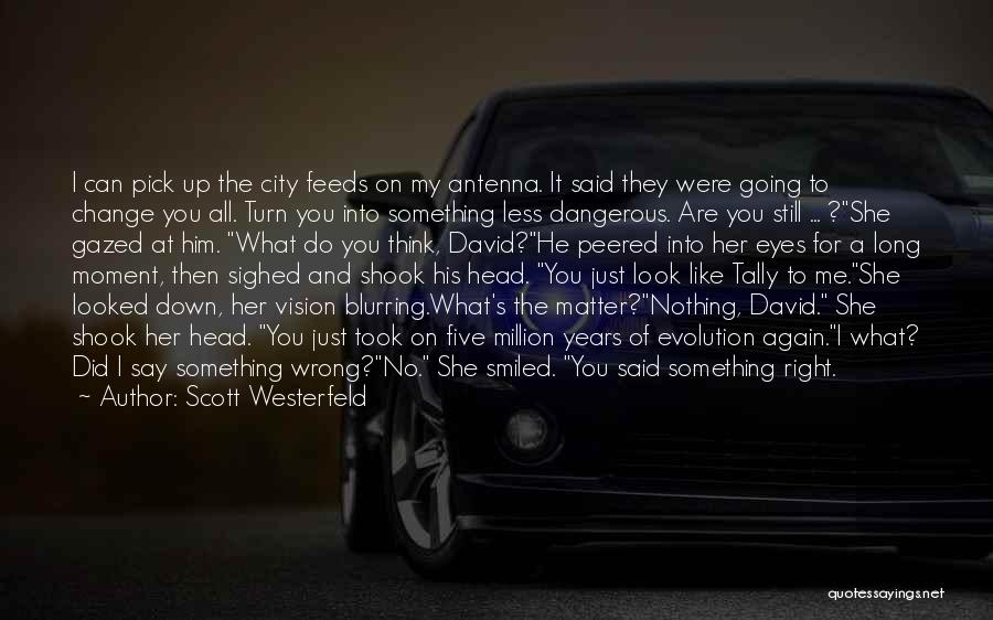 Scott Westerfeld Quotes: I Can Pick Up The City Feeds On My Antenna. It Said They Were Going To Change You All. Turn