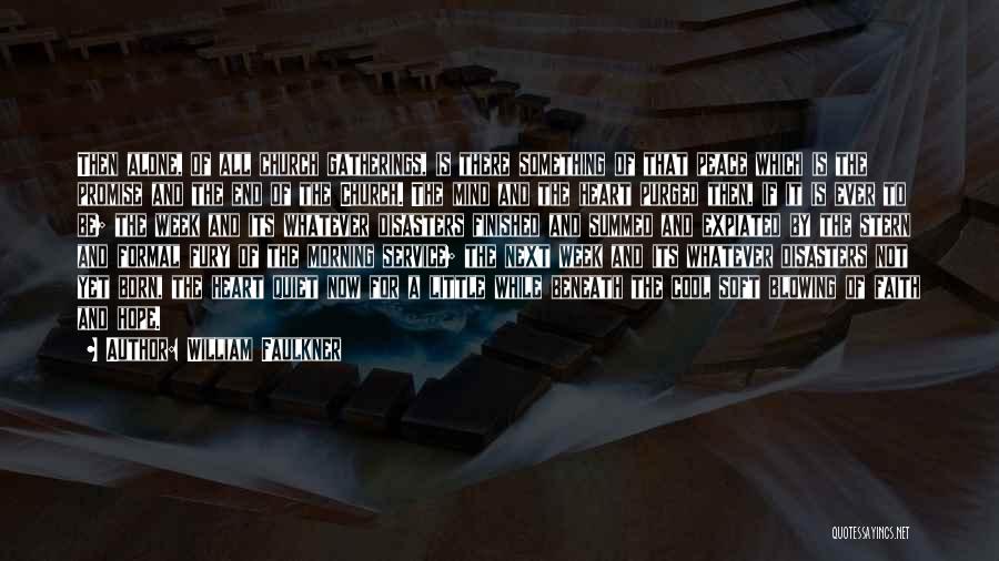 William Faulkner Quotes: Then Alone, Of All Church Gatherings, Is There Something Of That Peace Which Is The Promise And The End Of