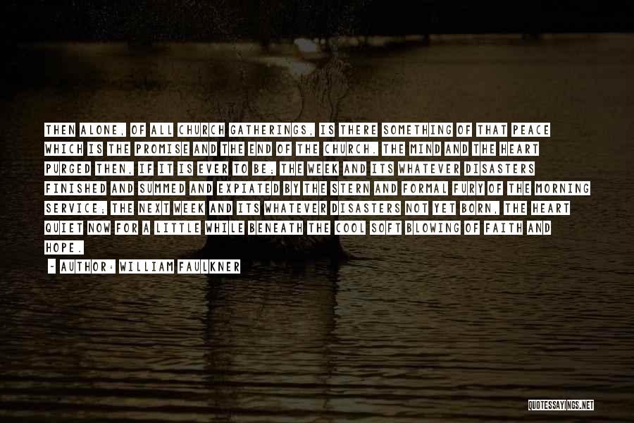 William Faulkner Quotes: Then Alone, Of All Church Gatherings, Is There Something Of That Peace Which Is The Promise And The End Of