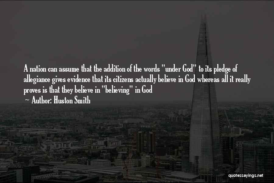 Huston Smith Quotes: A Nation Can Assume That The Addition Of The Words Under God To Its Pledge Of Allegiance Gives Evidence That