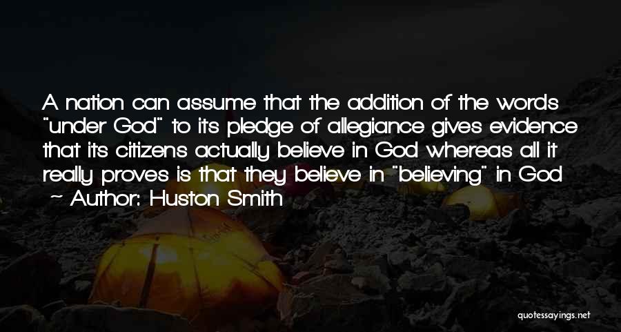 Huston Smith Quotes: A Nation Can Assume That The Addition Of The Words Under God To Its Pledge Of Allegiance Gives Evidence That