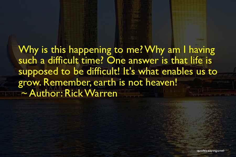 Rick Warren Quotes: Why Is This Happening To Me? Why Am I Having Such A Difficult Time? One Answer Is That Life Is