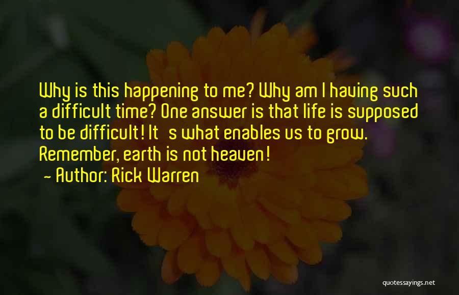 Rick Warren Quotes: Why Is This Happening To Me? Why Am I Having Such A Difficult Time? One Answer Is That Life Is