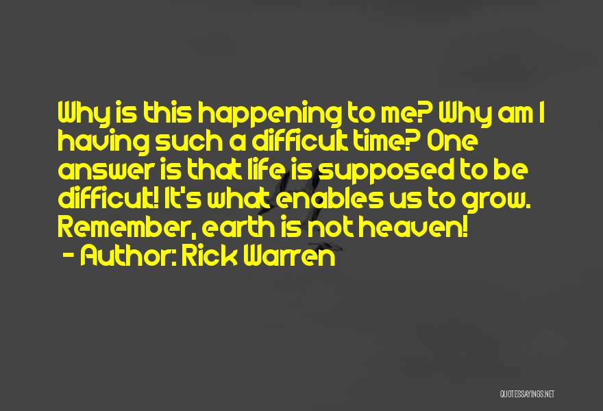 Rick Warren Quotes: Why Is This Happening To Me? Why Am I Having Such A Difficult Time? One Answer Is That Life Is