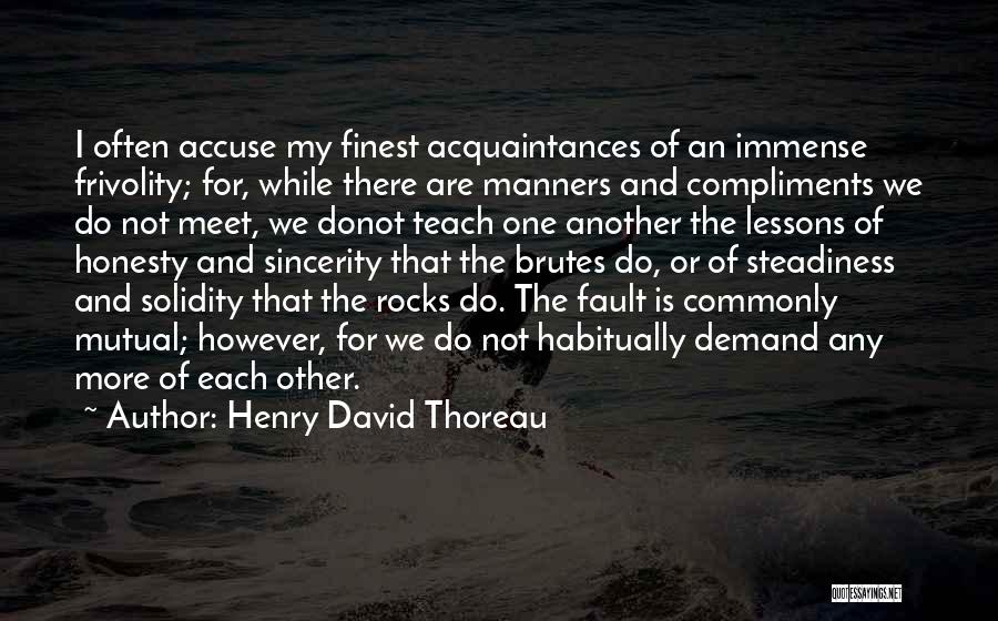 Henry David Thoreau Quotes: I Often Accuse My Finest Acquaintances Of An Immense Frivolity; For, While There Are Manners And Compliments We Do Not