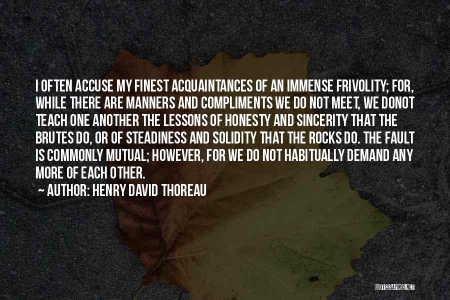 Henry David Thoreau Quotes: I Often Accuse My Finest Acquaintances Of An Immense Frivolity; For, While There Are Manners And Compliments We Do Not