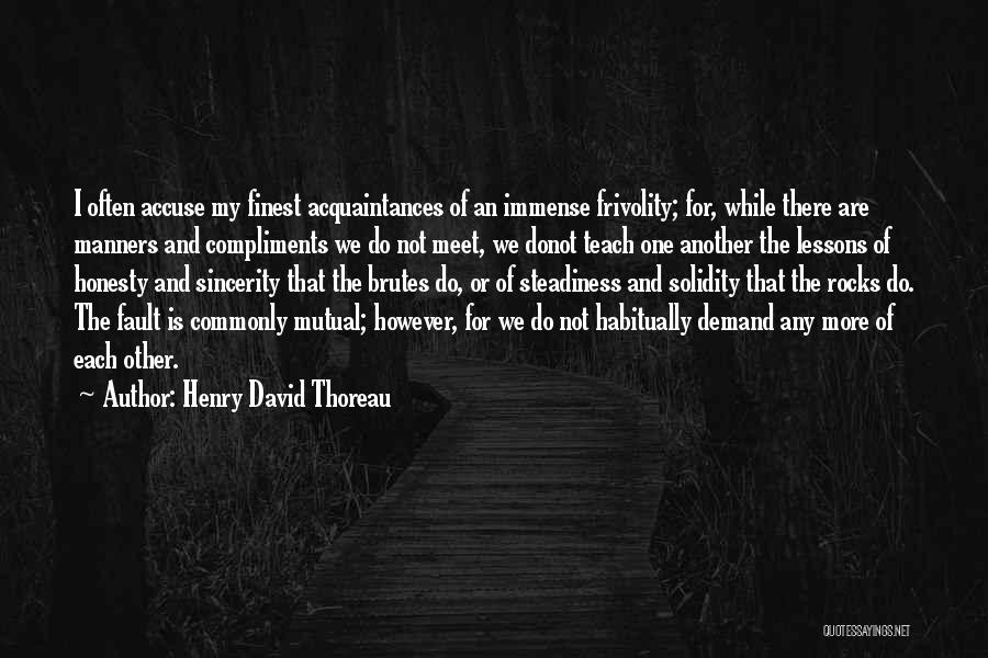 Henry David Thoreau Quotes: I Often Accuse My Finest Acquaintances Of An Immense Frivolity; For, While There Are Manners And Compliments We Do Not