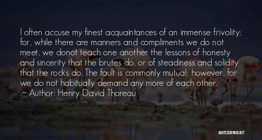 Henry David Thoreau Quotes: I Often Accuse My Finest Acquaintances Of An Immense Frivolity; For, While There Are Manners And Compliments We Do Not