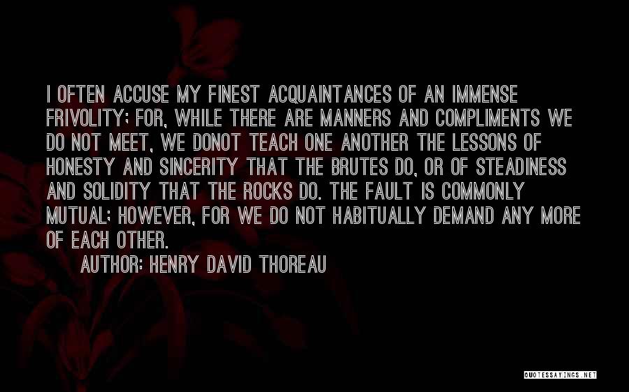 Henry David Thoreau Quotes: I Often Accuse My Finest Acquaintances Of An Immense Frivolity; For, While There Are Manners And Compliments We Do Not