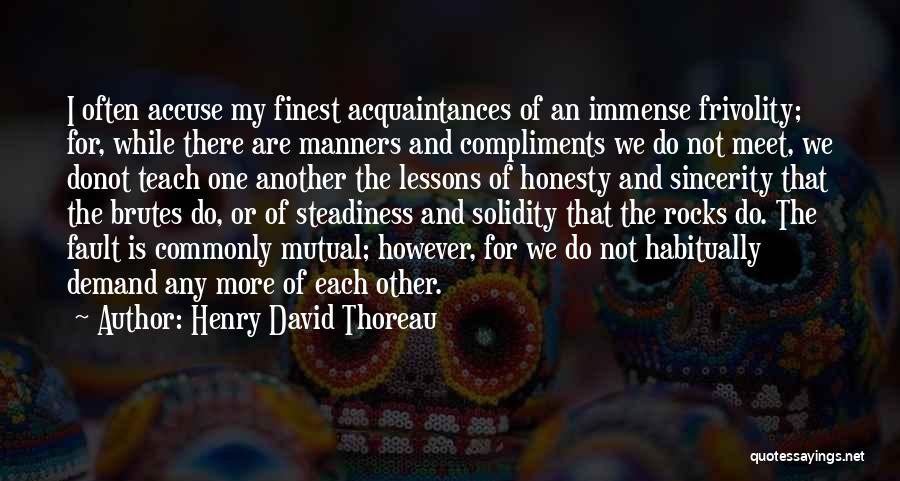 Henry David Thoreau Quotes: I Often Accuse My Finest Acquaintances Of An Immense Frivolity; For, While There Are Manners And Compliments We Do Not