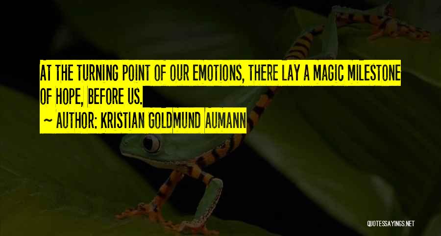Kristian Goldmund Aumann Quotes: At The Turning Point Of Our Emotions, There Lay A Magic Milestone Of Hope, Before Us.
