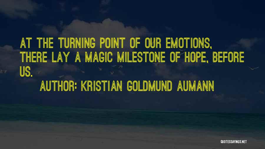 Kristian Goldmund Aumann Quotes: At The Turning Point Of Our Emotions, There Lay A Magic Milestone Of Hope, Before Us.