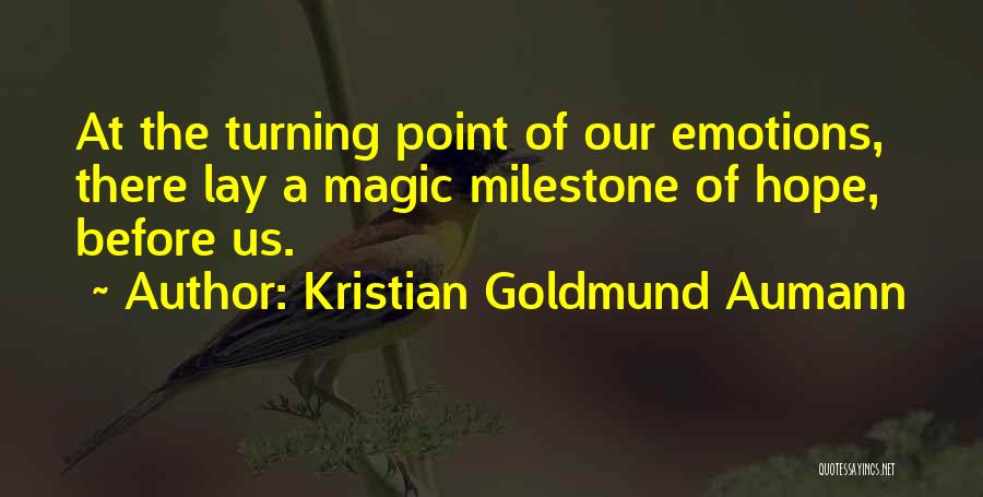 Kristian Goldmund Aumann Quotes: At The Turning Point Of Our Emotions, There Lay A Magic Milestone Of Hope, Before Us.