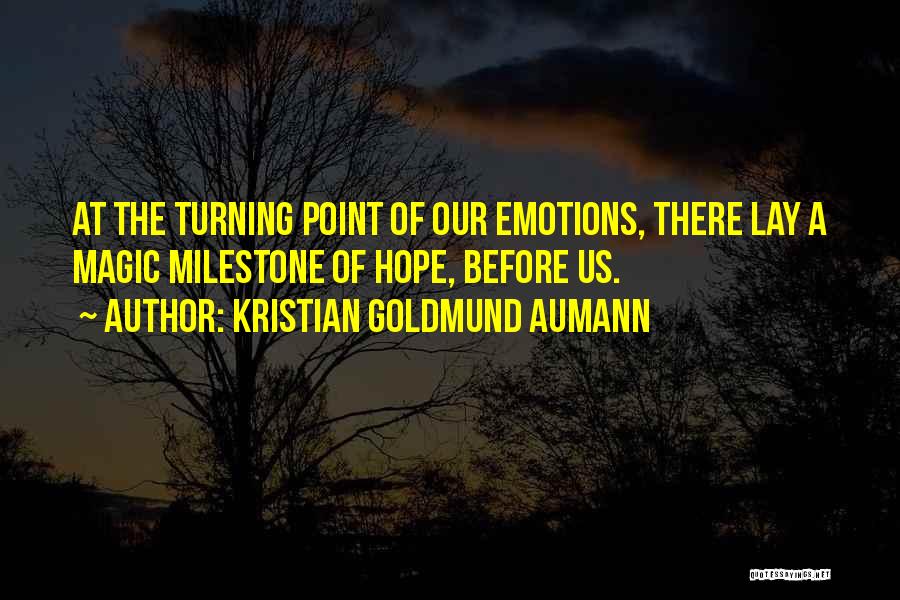 Kristian Goldmund Aumann Quotes: At The Turning Point Of Our Emotions, There Lay A Magic Milestone Of Hope, Before Us.