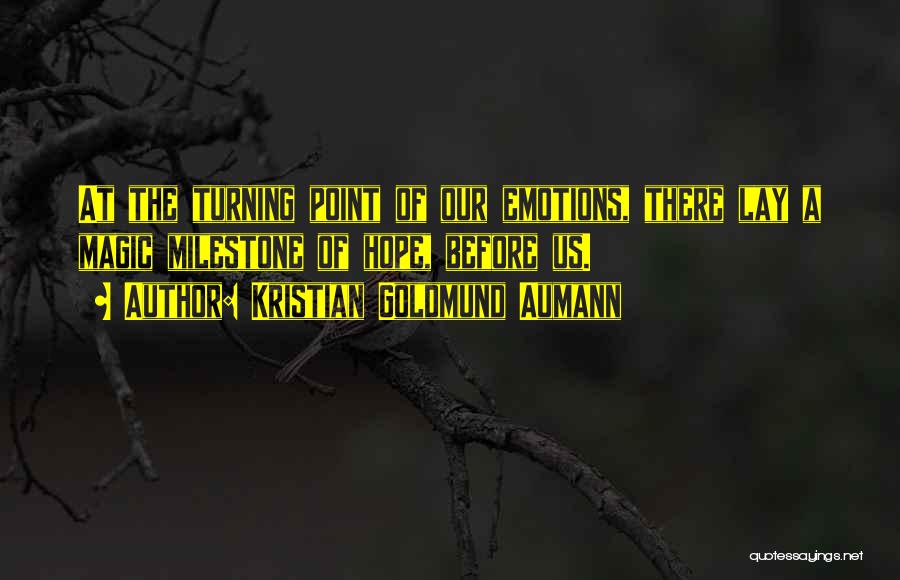 Kristian Goldmund Aumann Quotes: At The Turning Point Of Our Emotions, There Lay A Magic Milestone Of Hope, Before Us.