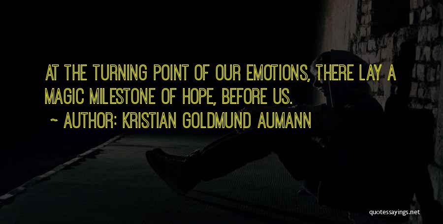 Kristian Goldmund Aumann Quotes: At The Turning Point Of Our Emotions, There Lay A Magic Milestone Of Hope, Before Us.