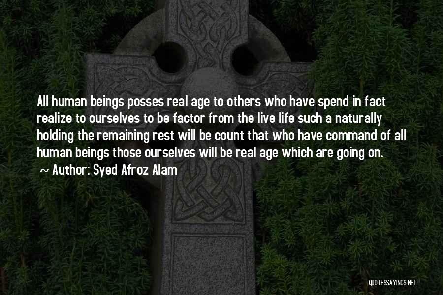 Syed Afroz Alam Quotes: All Human Beings Posses Real Age To Others Who Have Spend In Fact Realize To Ourselves To Be Factor From