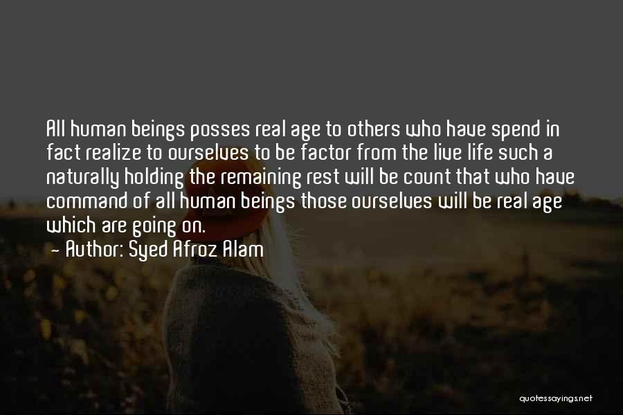 Syed Afroz Alam Quotes: All Human Beings Posses Real Age To Others Who Have Spend In Fact Realize To Ourselves To Be Factor From