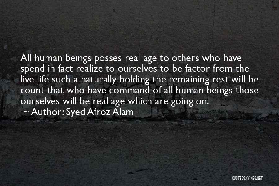 Syed Afroz Alam Quotes: All Human Beings Posses Real Age To Others Who Have Spend In Fact Realize To Ourselves To Be Factor From