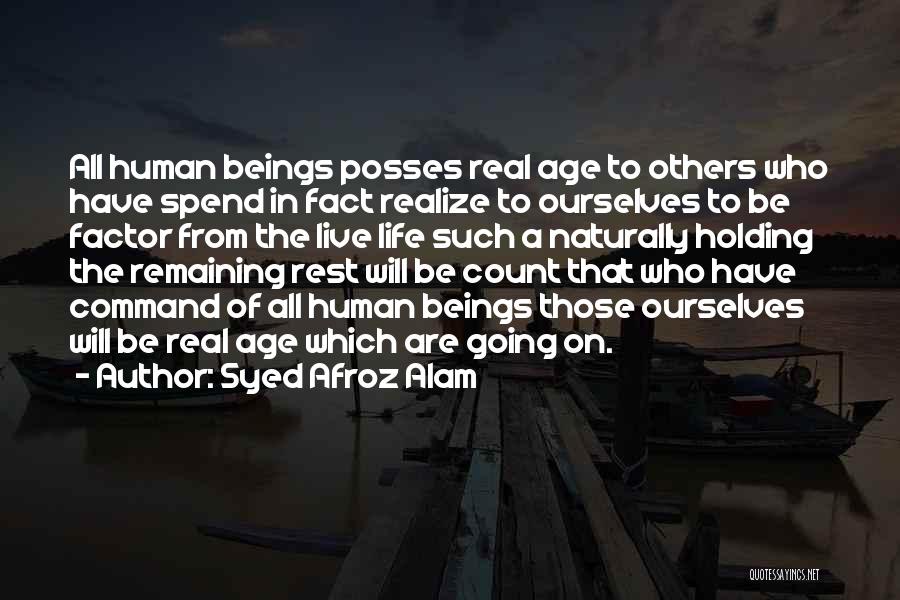 Syed Afroz Alam Quotes: All Human Beings Posses Real Age To Others Who Have Spend In Fact Realize To Ourselves To Be Factor From