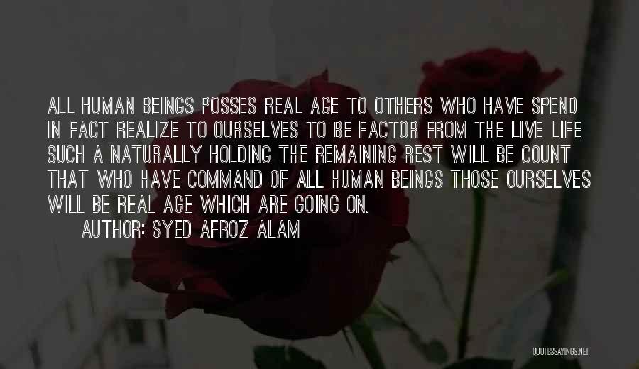 Syed Afroz Alam Quotes: All Human Beings Posses Real Age To Others Who Have Spend In Fact Realize To Ourselves To Be Factor From