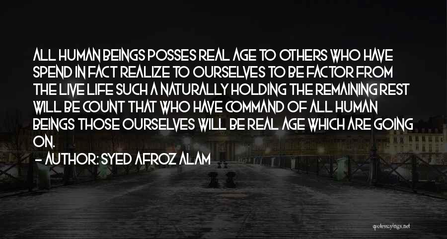 Syed Afroz Alam Quotes: All Human Beings Posses Real Age To Others Who Have Spend In Fact Realize To Ourselves To Be Factor From