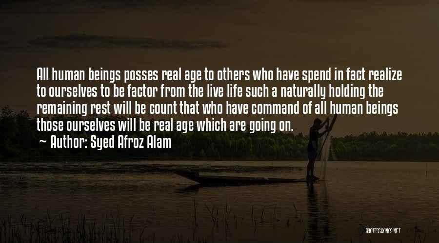 Syed Afroz Alam Quotes: All Human Beings Posses Real Age To Others Who Have Spend In Fact Realize To Ourselves To Be Factor From